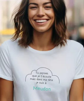 T-Shirt Tu penses que je t'écoute mais dans ma tête je suis à Meudon